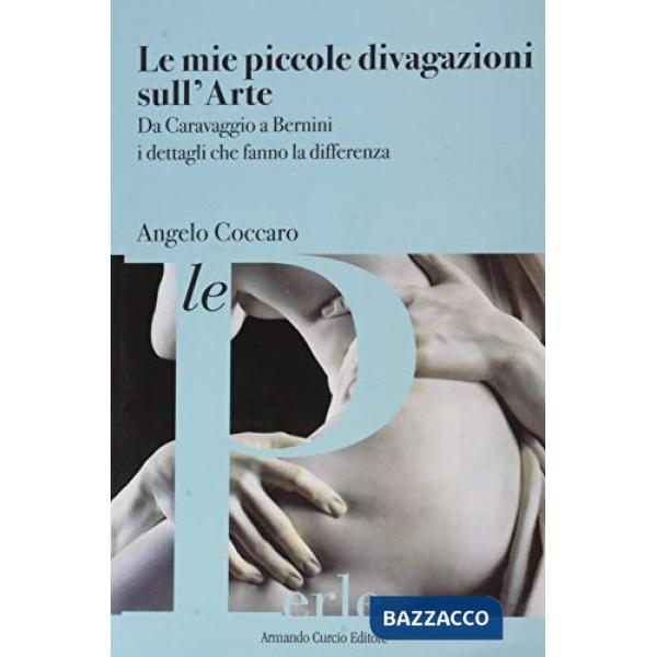 Mie piccole divagazioni sull'arte. Le curiosità e gli aneddoti che fanno la differenza (Le)