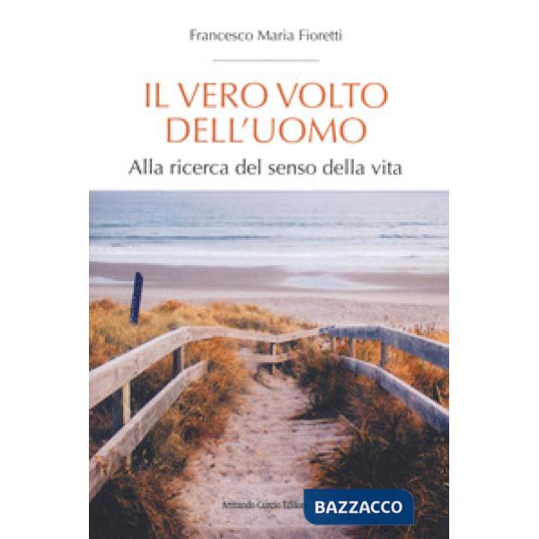 Vero volto dell'uomo. Alla ricerca del senso della vita (Il)