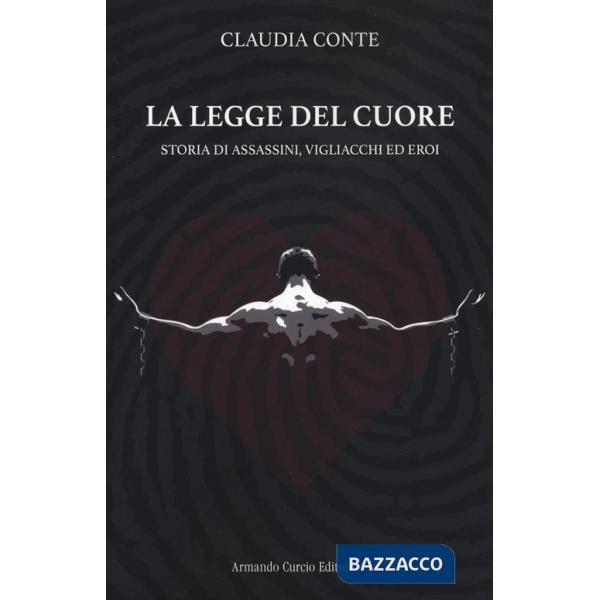 Legge del cuore. Storia di assassini, vigliacchi ed eroi (La)