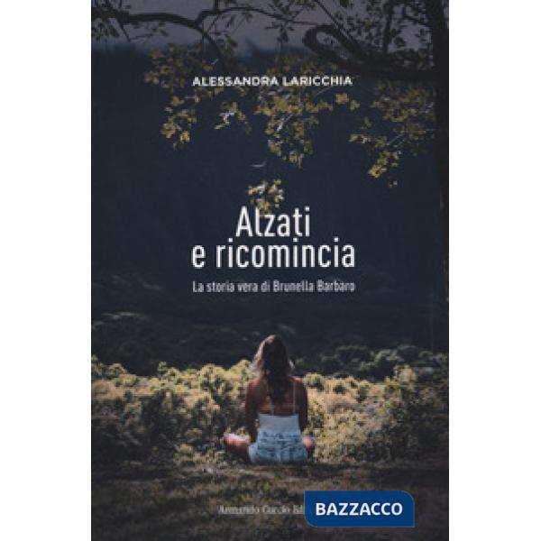 Alzati e ricomincia. La storia vera di Brunella Barbaro