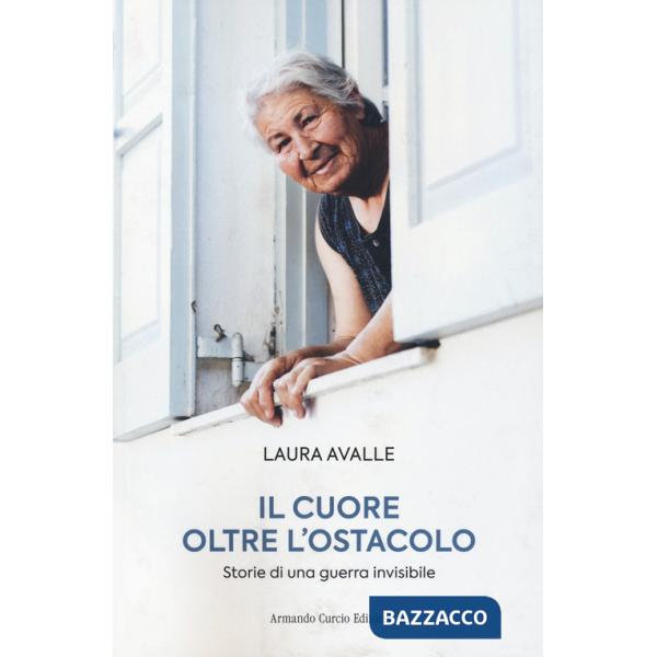 Cuore oltre l'ostacolo. Storie di una guerra invisibile (Il)
