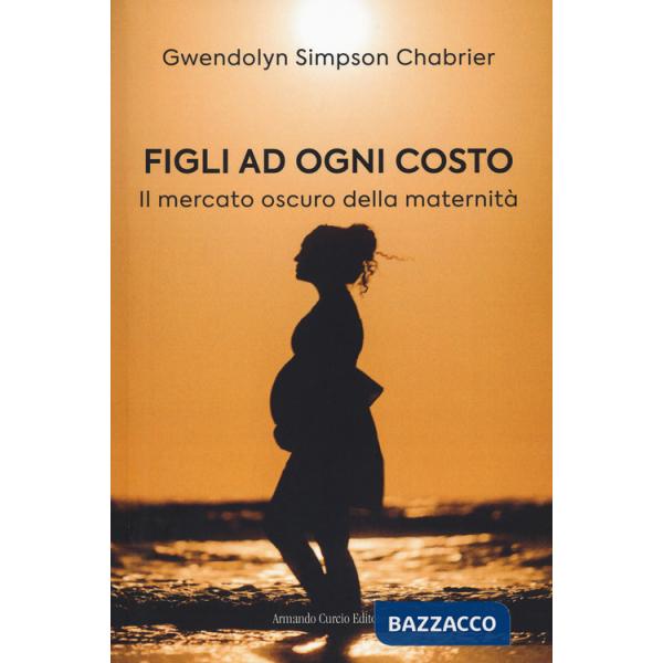 Figli ad ogni costo. Il mercato oscuro della maternità