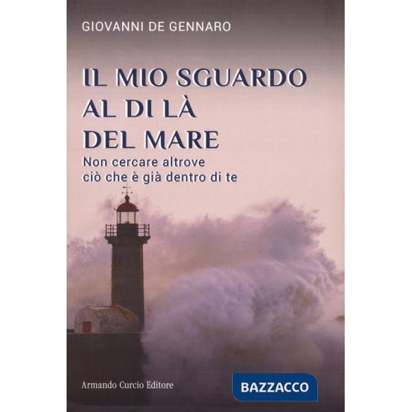Mio sguardo al di là del mare. Non cercare altrove ciò che è già dentro di te (Il)