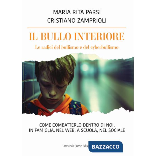 Bullo interiore. Le radici del bullismo e del cyberbullismo. Come combatterlo dentro di noi, in famiglia, nel web, a scuola, nel