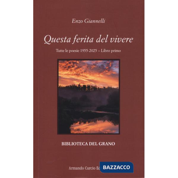 Questa ferita del vivere. Tutte le poesie 1955-2025. Vol. 1
