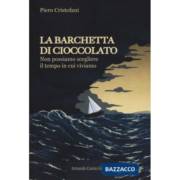 Barchetta di cioccolato. Non possiamo scegliere il tempo in cui viviamo (La)