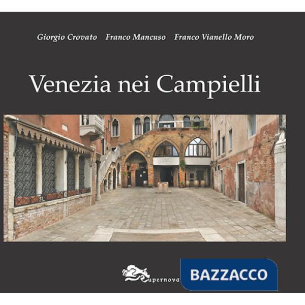 Venezia nei campielli. Un percorso fra 217 luoghi minori della città e della Laguna. Ediz. illustrata