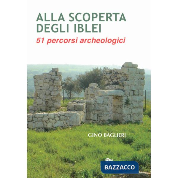 Alla scoperta degli iblei. 51 percorsi archeologici