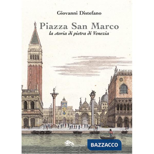 Piazza San Marco. La storia di pietra di Venezia