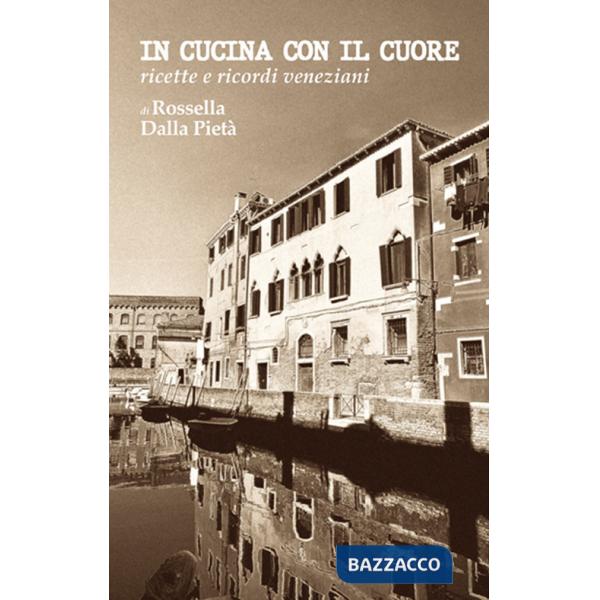 In cucina con il cuore. Ricette e ricordi veneziani