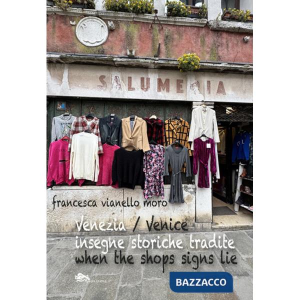Venezia insegne storiche tradite-Venice when shops signs lie. Ediz. bilingue