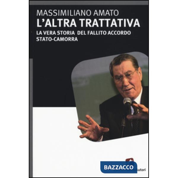 Altra trattativa. La vera storia del fallito accordo Stato-camorra (L')