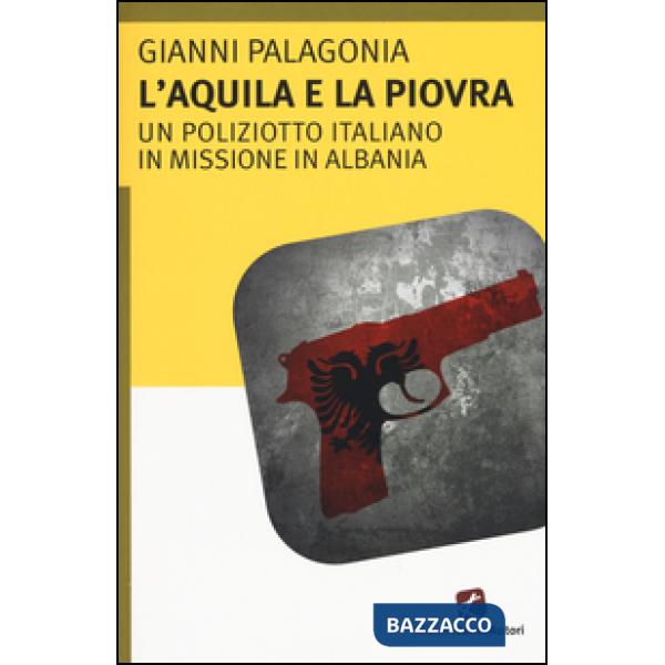 Aquila e la piovra. Un poliziotto italiano in missione in Albania (L')