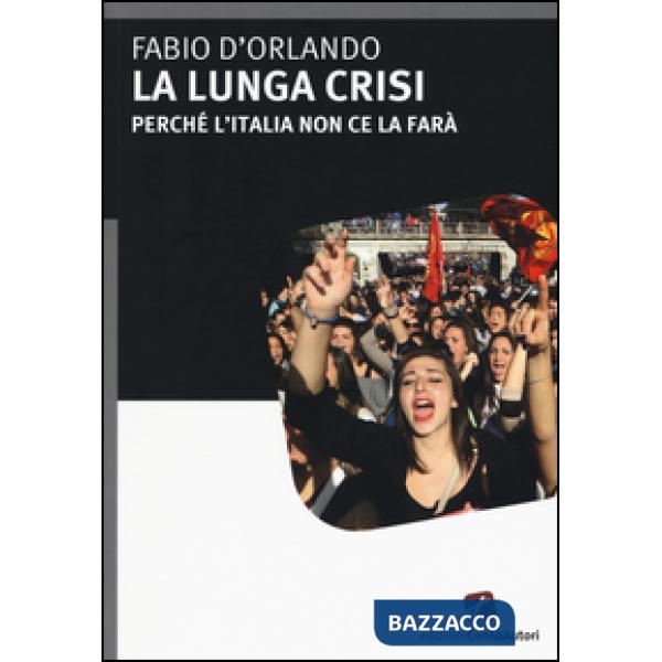 Lunga crisi. Perché l'Italia non ce la farà (La)