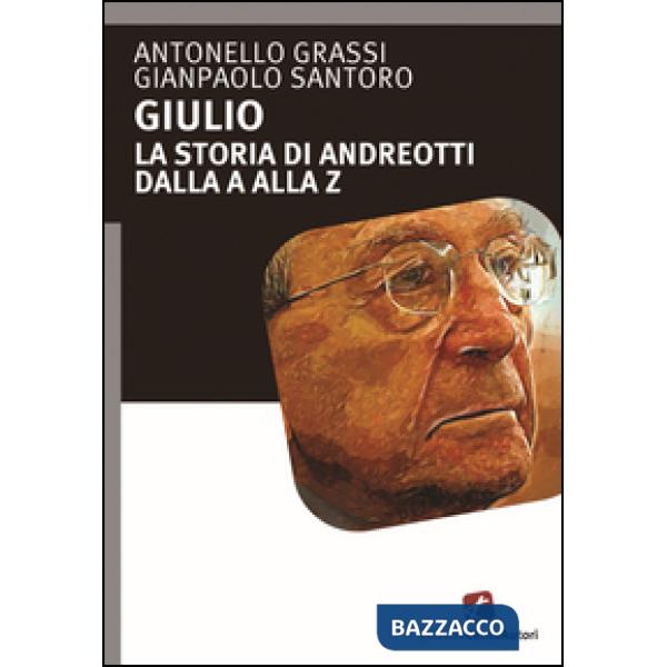 Giulio. La storia di Andreotti dalla A alla Z