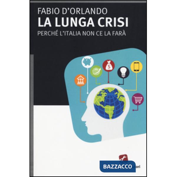 Lunga crisi. Perché l'Italia non ce la farà (La)
