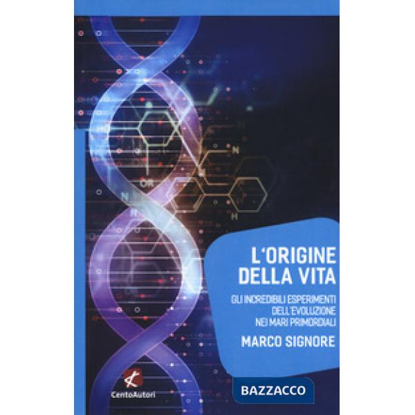 Origine della vita. Gli incredibili esperimenti dell'evoluzione nei mari primordiali (L')
