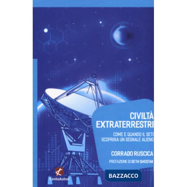 Civiltà extraterrestri. Come e quando il SETI scoprirà un segnale alieno