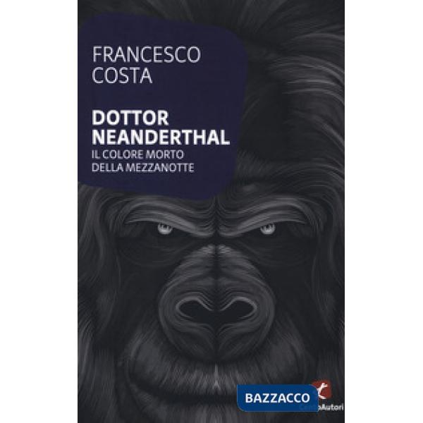 Dottor Neanderthal. Il colore morto della mezzanotte