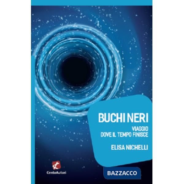 Buchi neri. Viaggio dove il tempo finisce