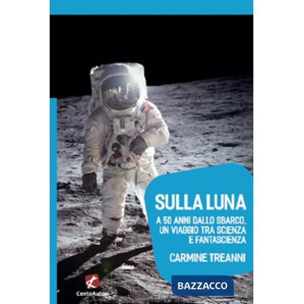 Sulla Luna. A 50 anni dallo sbarco, un viaggio tra scienza e fantascienza
