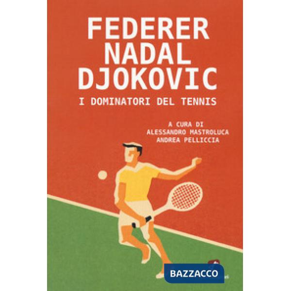 Federer Nadal Djokovic. I dominatori del tennis