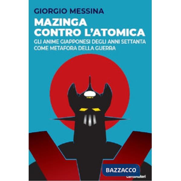 Mazinga contro l'atomica. Gli anime giapponesi degli anni Settanta come metafora della guerra