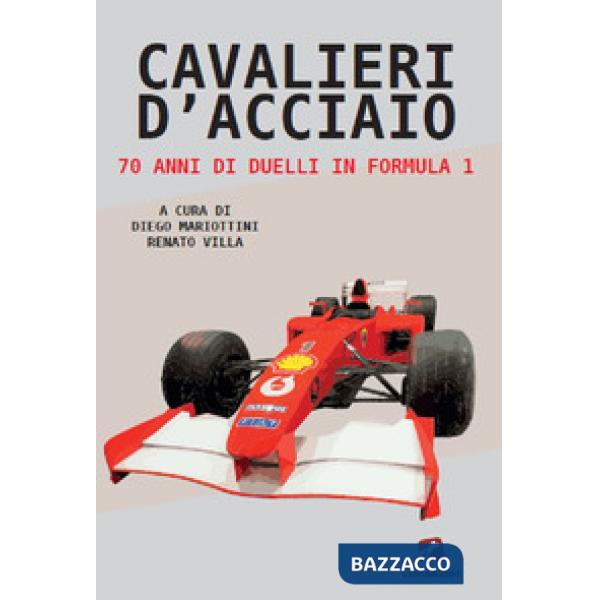 Cavalieri d'acciaio. 70 anni di duelli in Formula 1