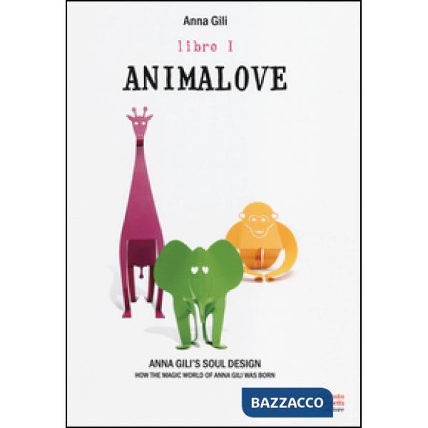 Animalove. Anna Gili's soul design. How the magic world of Anna Gili was born. Ediz. italiana e inglese. Vol. 1