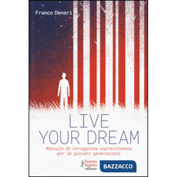 Live your dream. Manuale di coraggiosa sopravvivenza per le giovani generazioni