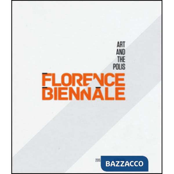 Florence Biennale. Art and the polis. Ediz. italiana e inglese