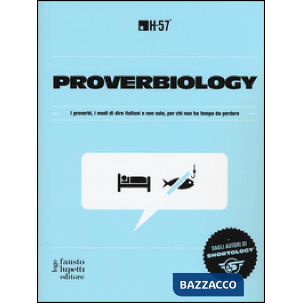 Proverbiology. I proverbi, i modi di dire italiani e non solo, per chi non ha tempo da perdere