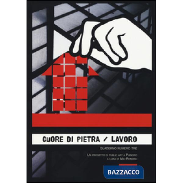 Cuore di pietra. Lavoro. Un progetto di public art a Pianoro. Ediz. illustrata.