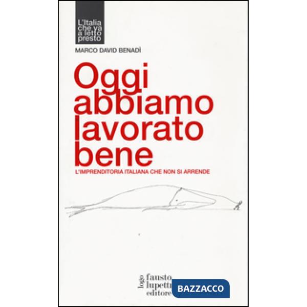 Oggi abbiamo lavorato bene, L'imprenditoria italiana che non si arrende