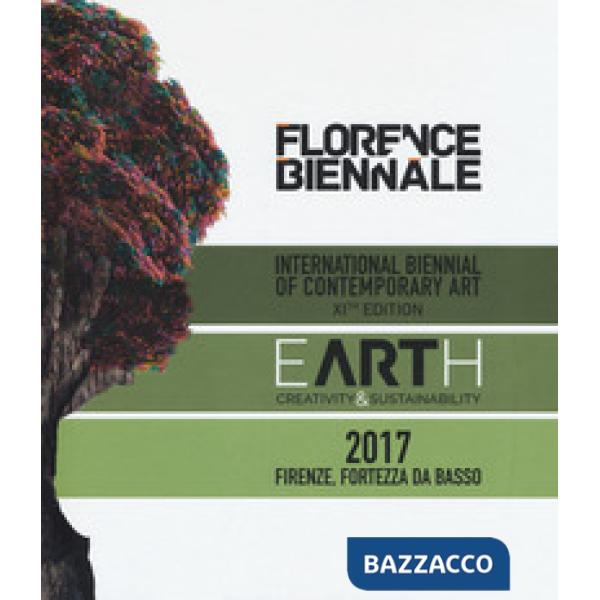 Florence Biennale. Earth. Creatività & sustainability. International biennal of contemporary art XIth edition. Ediz. italiana e 