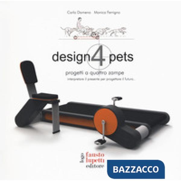 Design 4 pets. Progetti a 4 zampe. Interpretare il presente. Ediz. a colori