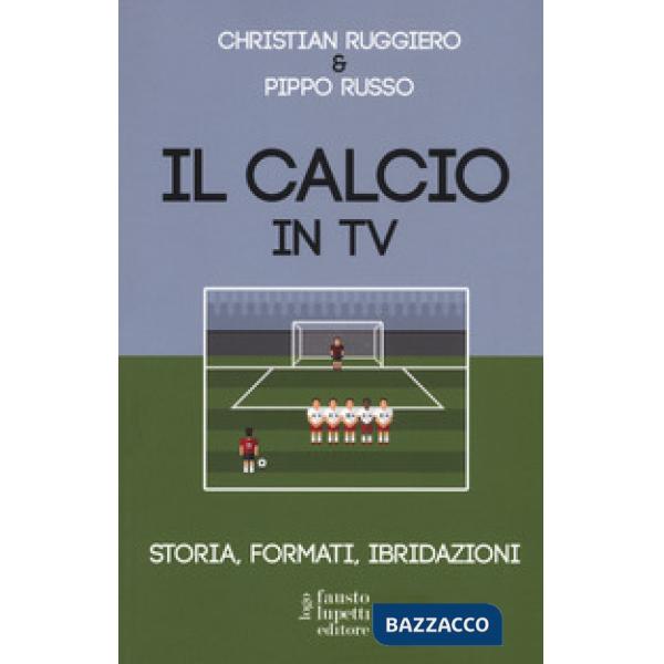 Calcio in tv. Storia, formati, ibridazioni (Il)