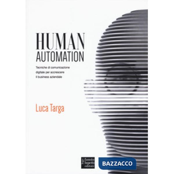 Human automation. Tecniche di comunicazione digitale per accrescere il business