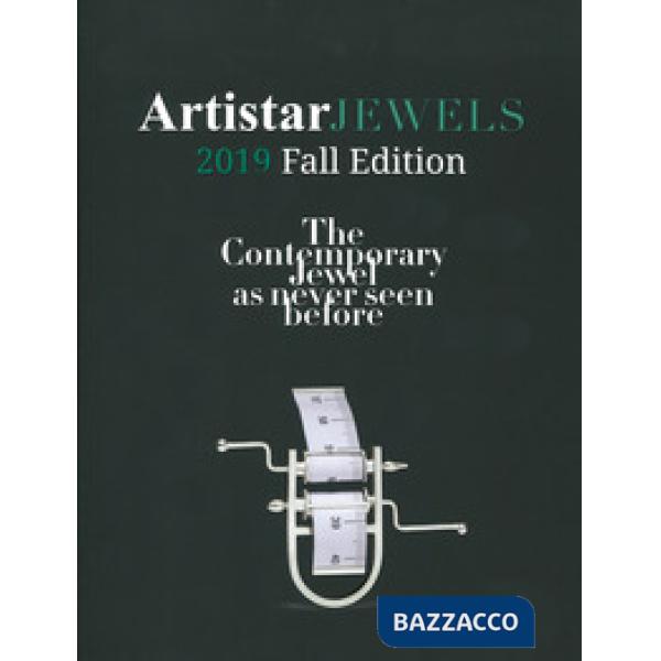 Artistar jewels 2019. Fall edition. The contemporary jewels as never seen before. Ediz. a colori