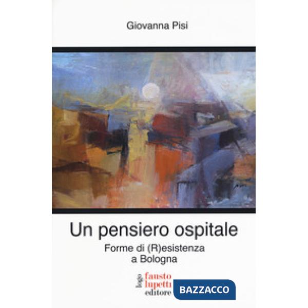 Pensiero ospitale. Forme di (R)esistenza a Bologna (Un)