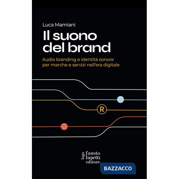 Suono del brand. Audio branding e identità sonore per marche e servizi nell'era digitale (Il)