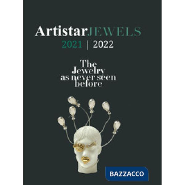 Artistar jewels 2021. The contemporary jewels as never seen before. Ediz. a colori