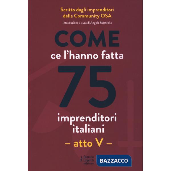 Come ce l'hanno fatta 75 imprenditori italiani. Atto V