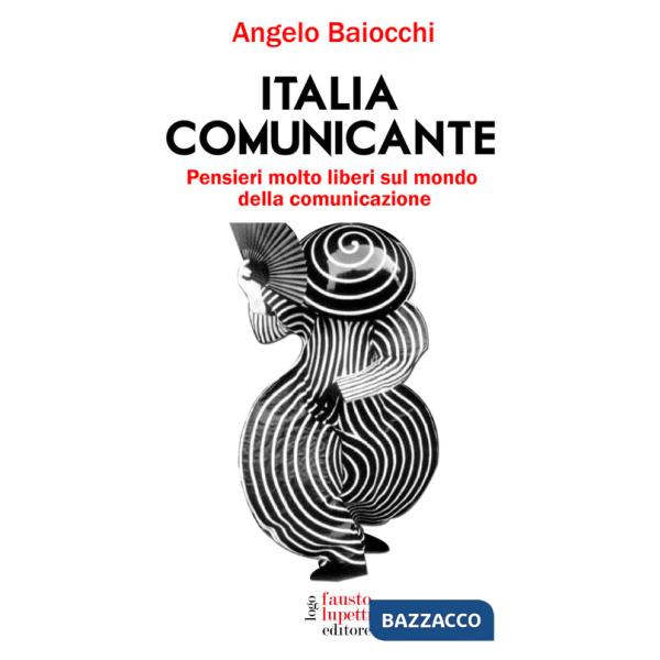 Italia comunicante. Pensieri molto liberi sul mondo della comunicazione