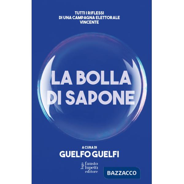 Bolla di sapone. Tutti i riflessi di una campagna elettorale vincente (La)