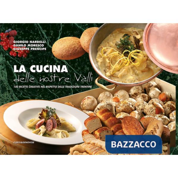 Cucina delle nostre valli. 100 ricette creative nel rispetto delle tradizioni trentine (La)
