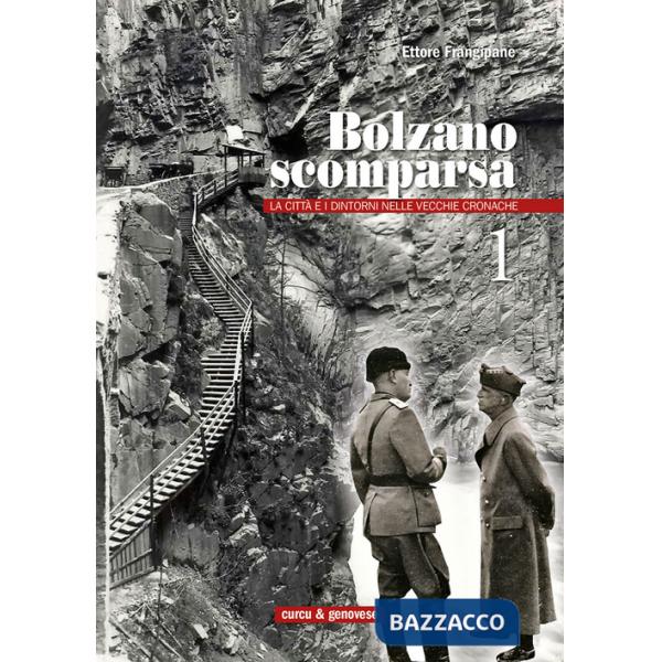 Bolzano scomparsa. La città e i dintorni nelle vecchie cronache. Vol. 1