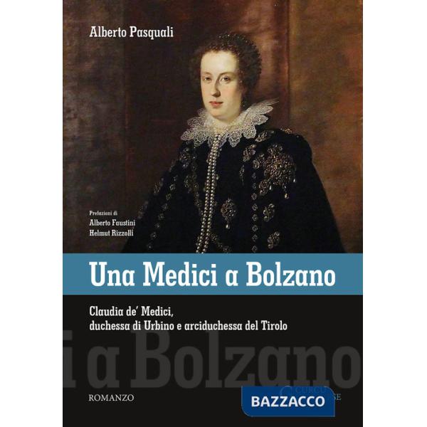 Medici a Bolzano. Claudia de' Medici, duchessa di Urbino e arciduchessa del Tirolo (Una)