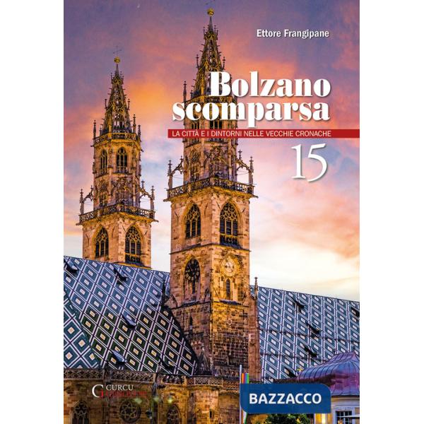 Bolzano scomparsa. La città e i dintorni nelle vecchie cronache. Vol. 15