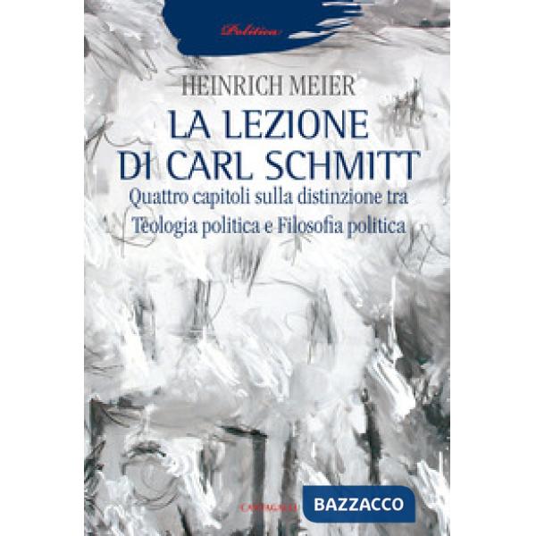 Lezione di Carl Schmitt. Quattro capitoli sulla distinzione tra teologia politica e filosofia politica (La)